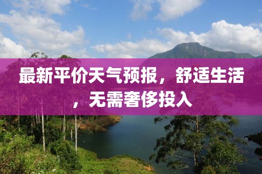 最新平價(jià)天氣預(yù)報(bào)，舒適生活，無(wú)需奢侈投入
