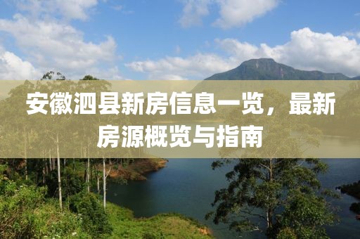 安徽泗縣新房信息一覽，最新房源概覽與指南