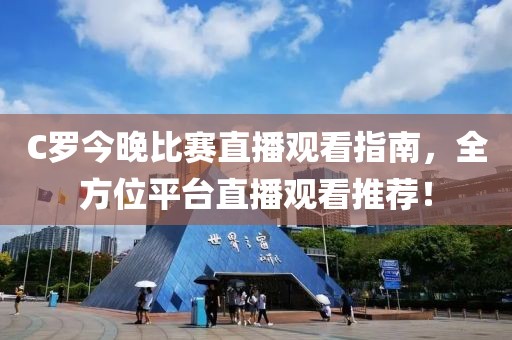 C羅今晚比賽直播觀看指南，全方位平臺(tái)直播觀看推薦！