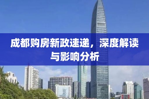 成都購房新政速遞，深度解讀與影響分析