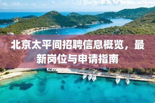 北京太平間招聘信息概覽，最新崗位與申請指南