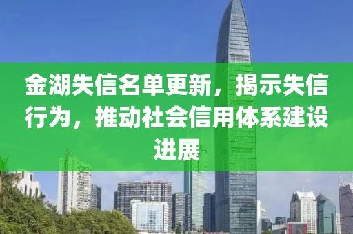 金湖失信名單更新，揭示失信行為，推動社會信用體系建設(shè)進展