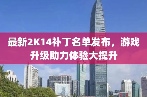 最新2K14補(bǔ)丁名單發(fā)布，游戲升級(jí)助力體驗(yàn)大提升