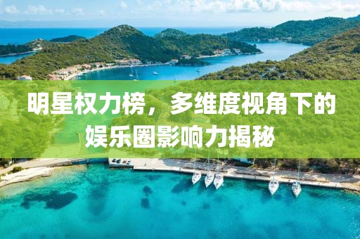 明星權(quán)力榜，多維度視角下的娛樂(lè)圈影響力揭秘