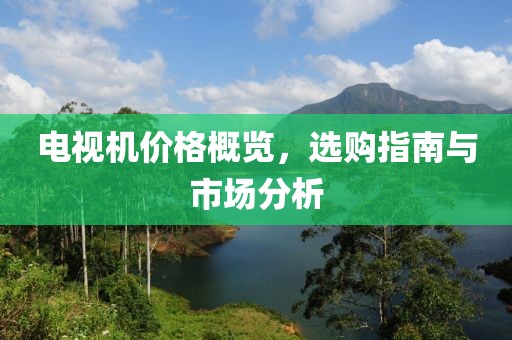 電視機價格概覽，選購指南與市場分析