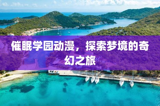 催眠學(xué)園動漫，探索夢境的奇幻之旅