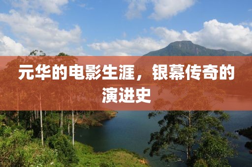 元華的電影生涯，銀幕傳奇的演進史