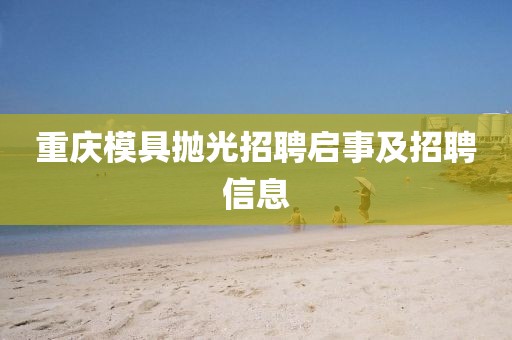 重慶模具拋光招聘啟事及招聘信息
