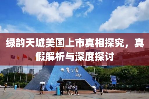 綠韻天城美國上市真相探究，真假解析與深度探討