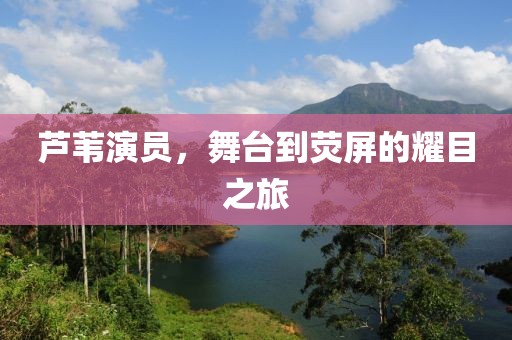蘆葦演員，舞臺(tái)到熒屏的耀目之旅