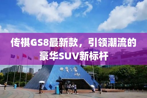 傳祺GS8最新款，引領(lǐng)潮流的豪華SUV新標(biāo)桿