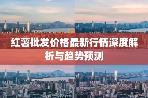 紅薯批發(fā)價(jià)格最新行情深度解析與趨勢(shì)預(yù)測(cè)