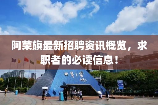 阿榮旗最新招聘資訊概覽，求職者的必讀信息！