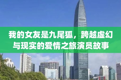 我的女友是九尾狐，跨越虛幻與現(xiàn)實(shí)的愛情之旅演員故事